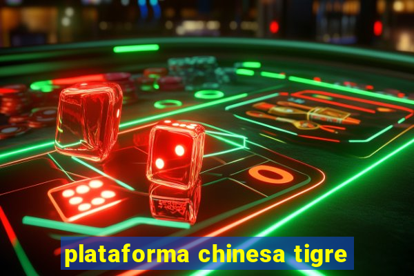 plataforma chinesa tigre